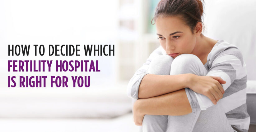 How To Decide Which Fertility Hospital Is Right For You